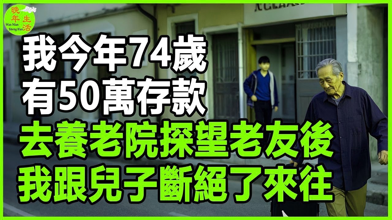我今年74歲，有50萬存款，去養老院探望老友後，我跟兒子斷絕了來往。#晚年生活 #中老年生活 #為人處世 #生活經驗 #情感故事 #老人 #幸福人生