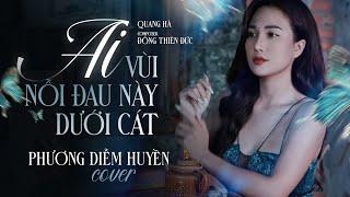 AI VÙI NỖI ĐAU NÀY DƯỚI CÁT - QUANG HÀ || PHƯƠNG DIỄM HUYỀN COVER. Sáng tác: ĐÔNG THIÊN ĐỨC