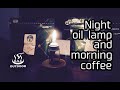 夜のオイルランプと朝のコーヒー,Night oil lamp and morning coffee.(from Sky ceiling and GB)