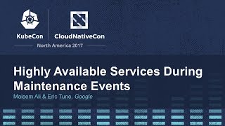 Highly Available Services During Maintenance Events - Maisem Ali & Eric Tune, Google