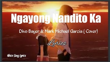 Ngayong Nandito Ka (Lyrics)- Divo Bayer & Mark Michael Garcia