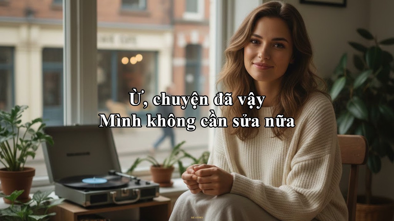 Ừ, chuyện đã vậy, Mình không cần sửa nữa | Me Story 78