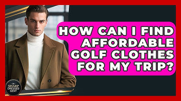 How Can I Find Affordable Golf Clothes For My Trip? - The Sharp Dressed Gent