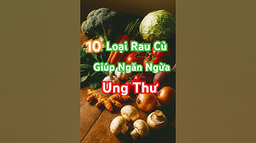 “10 loại rau củ giúp ngăn ngừa ung thư”