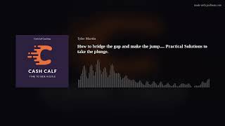 How to bridge the gap and make the jump.... Practical Solutions to take the plunge.