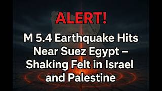 ALERT! M 5.4 Earthquake Hits Near Suez Egypt – Shaking Felt in Israel and Palestine
