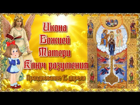 Икона Божией Матери «Ключ разумения». Празднование 15 апреля.