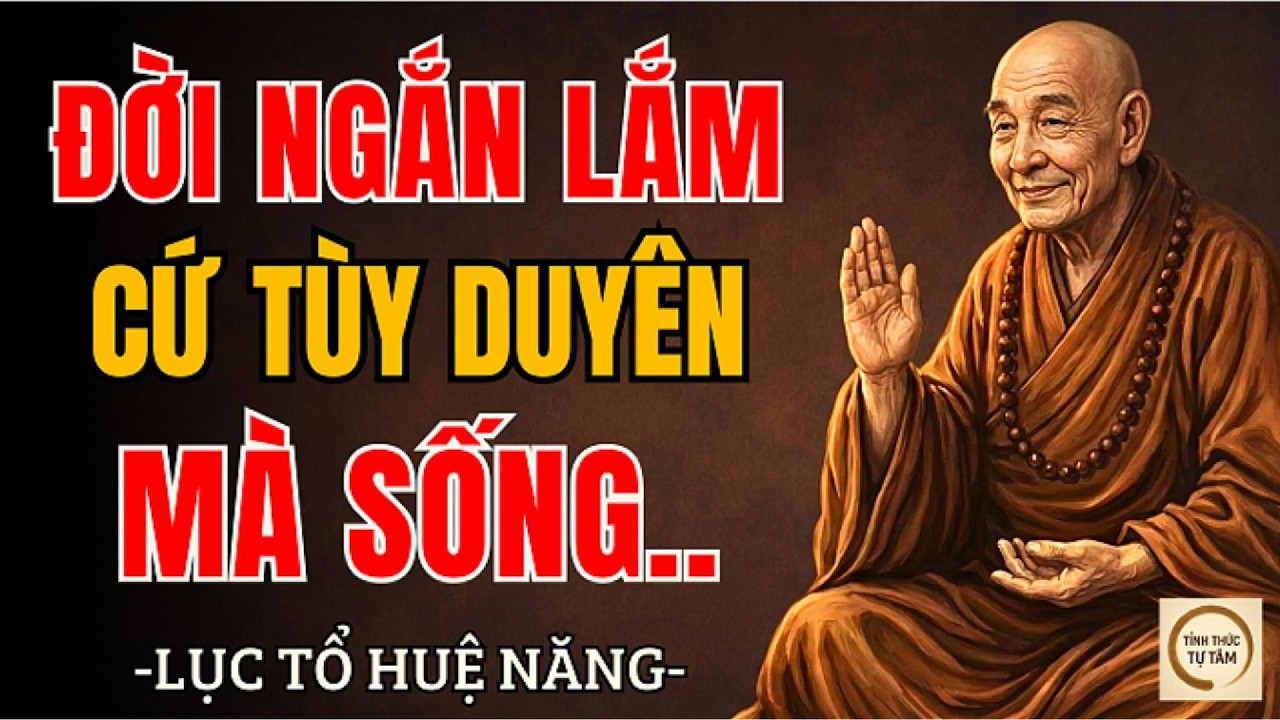 LỤC TỔ HUỆ NĂNG – Đời Ngắn Lắm, Học Cách Tùy Duyên Mà Sống Để Lòng Nhẹ Hơn