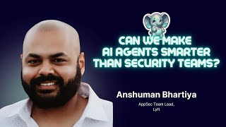 Can We Make AI Agents Smarter Than Security Teams? with Anshuman Bhartiya