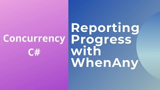 17 - Reporting Progress Periodically with WhenAny - Concurrency in C#