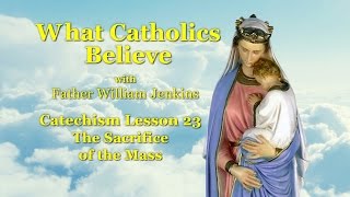 Catechism Lesson 23: The Sacrifice of the Mass