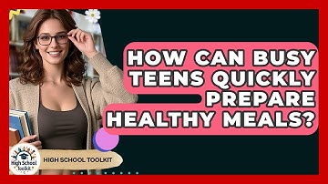 How Can Busy Teens Quickly Prepare Healthy Meals? - High School Toolkit