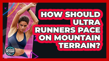 How Should Ultra Runners Pace On Mountain Terrain? - Running Beyond Limits