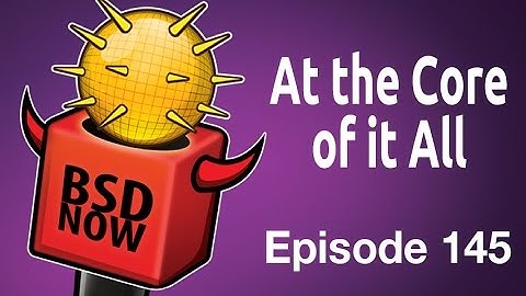 At the Core of it all | BSD Now 145