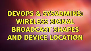 DevOps & SysAdmins: Wireless Signal Broadcast Shapes and Device Location (3 Solutions!!)
