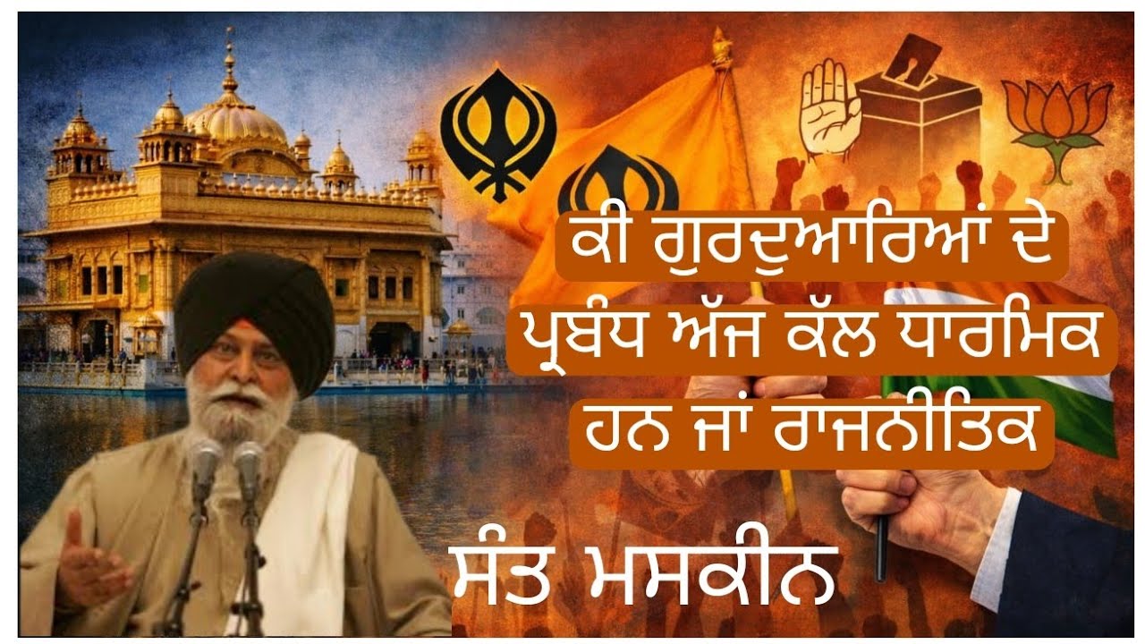 ਕੀ ਗੁਰਦੁਆਰਿਆਂ ਦੇ ਪ੍ਰਬੰਧ ਧਾਰਮਿਕ ਜਾਂ ਰਾਜਨੀਤਿਕ ਹਨ ਸੰਤ ਮਸਕੀਨ 