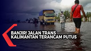 Terendam Banjir, Jalan Trans Kalimantan Poros Tengah Terancam Putus