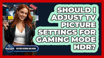 Should I Adjust TV Picture Settings For Gaming Mode HDR? - NextGen Viewing and Audio