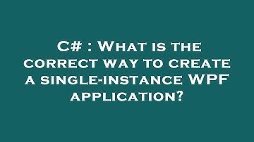C# : What is the correct way to create a single-instance WPF application?