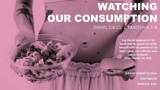 WATCHING OUR CONSUMPTION, SUNDAY SCHOOL LESSON, MARCH 8, 2026, DANIEL 1:8-21; 1 TIMOTHY 4:7–8