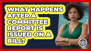 What Happens After A Committee Report Is Issued On A Bill? - Inside the Legislative Branch