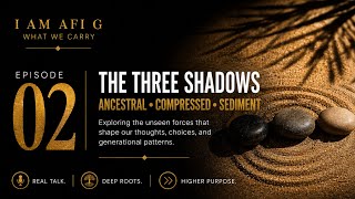 The Three Shadows — Ancestral, Compressed &amp; Sediment