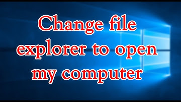 How to change file explorer to open my computer by default