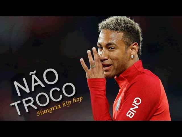 NEYMAR JR | Hungria Hip Hop - Não Troco (Official Music) - YouTube
