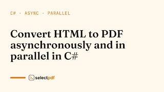 Convert HTML to PDF asynchronously and in parallel in C#: step by step | SelectPdf