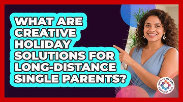 What Are Creative Holiday Solutions For Long-distance Single Parents? - Single Parent Support Hub
