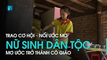 Trao cơ hội – Nối ước mơ: Nữ sinh dân tộc Dao mơ ước trở thành cô giáo | VTC1