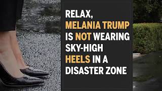 Relax, Melania Trump is not wearing sky-high heels in a disaster zone