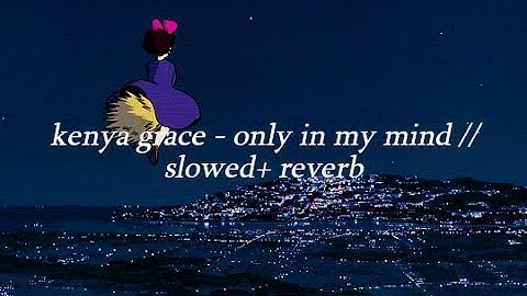 kenya grace - only in my mind // slowed + reverb + lyrics