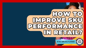 How To Improve SKU Performance In Retail? - Retail Employee Playbook