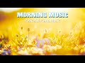 Morning Music - Peaceful Piano Music - Morning Music Removes all negativity, Relaxing Melodies