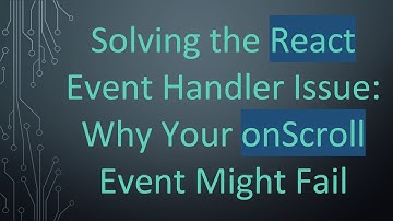 Solving the React Event Handler Issue: Why Your onScroll Event Might Fail