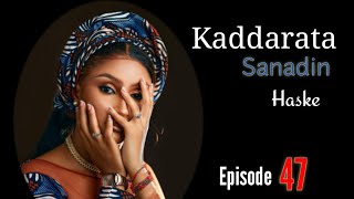 Kaddarata Sanadin Haske Episode 47 Latest Hausa Novels December 25/2023