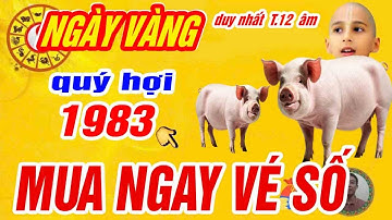 🔴Xuất hiện ngày vàng đại cát tháng 12 âm- quý hợi 1983 trời thương phật độ trúng số cực giàu