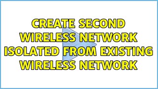 Create second wireless network isolated from existing wireless network (2 Solutions!!)