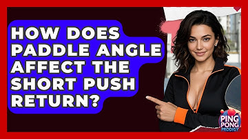How Does Paddle Angle Affect The Short Push Return? - Ping Pong Prodigy