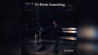 To Know Something  Jvdxn   