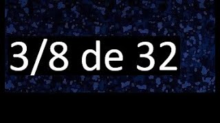 3/8 de 32 , fraccion de un numero , parte de un numero