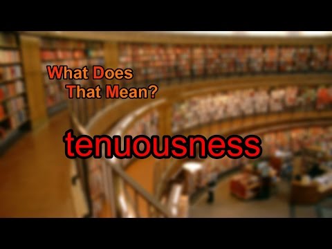 What does tenuousness mean?