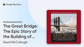 The Great Bridge The Epic Story Of The By David Mccullough Audiobook Preview