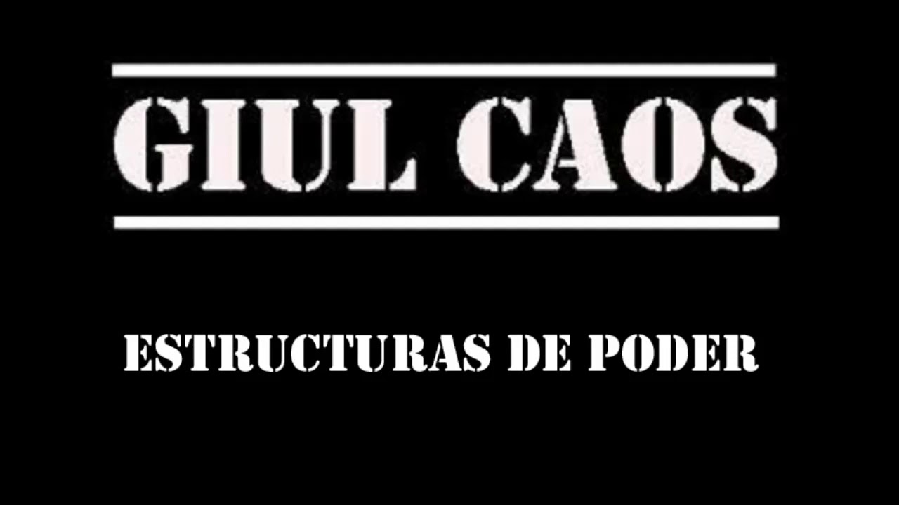 GIUL CAOS - ESTRUCTURAS DE PODER ( EXTRAÍDO DEL NUEVO DISCO: COMPILACIONES Y RAREZAS)