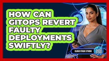How Can GitOps Revert Faulty Deployments Swiftly? - Cloud Stack Studio