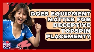 Does Equipment Matter For Deceptive Topspin Placement? - Ping Pong Prodigy