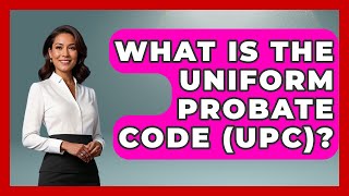 What Is The Uniform Probate Code (UPC)? - Wealth and Estate Planners