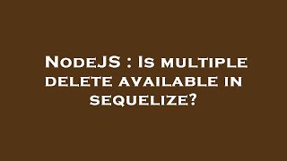 NodeJS : Is multiple delete available in sequelize