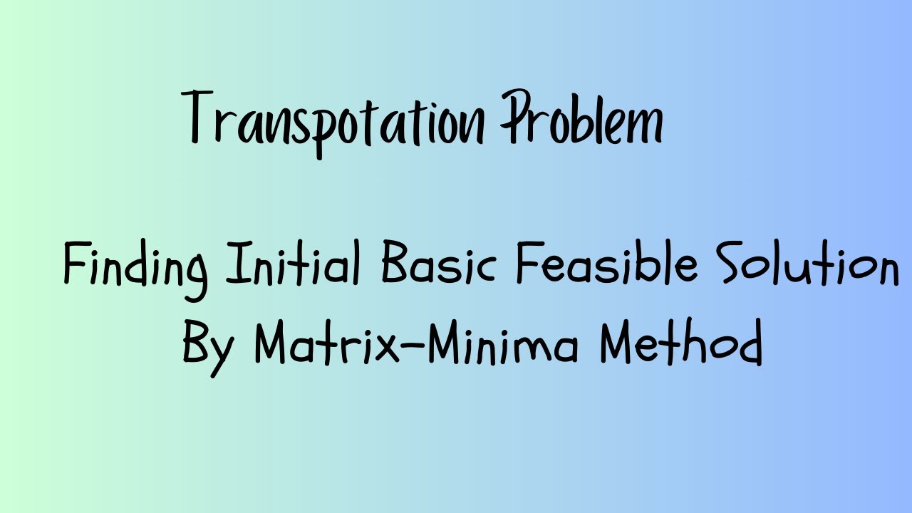 FINDING INITIAL BASIC FEASIBLE SOLUTION BY MATRIX -MINIMA METHOD IN ...